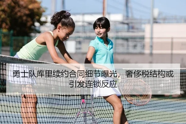 勇士队库里续约合同细节曝光，奢侈税结构或引发连锁反应 | leyu